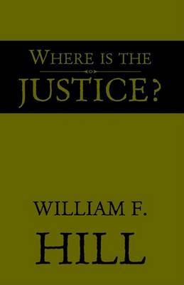 Where Is the Justice? on Hardback by William F. Hill