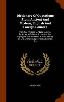 Dictionary of Quotations from Ancient and Modern, English and Foreign Sources by * Anonymous image