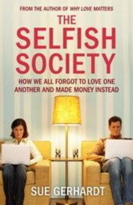 The Selfish Society: How We All Forgot to Love One Another and Made Money Instead by Sue Gerhardt image