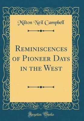 Reminiscences of Pioneer Days in the West (Classic Reprint) by Milton Neil Campbell image