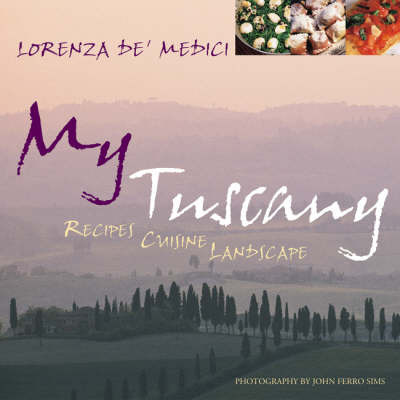 My Tuscany: Recipes, Cuisine, Landscape by Lorenza De'Medici image