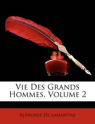 Vie Des Grands Hommes, Volume 2 by Alphonse De Lamartine image