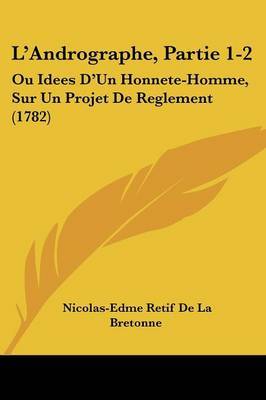 L'Andrographe, Partie 1-2: Ou Idees D'Un Honnete-Homme, Sur Un Projet De Reglement (1782) by Nicolas-Edme Retif De La Bretonne image