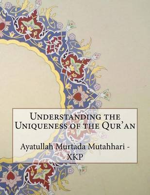 Understanding the Uniqueness of the Qur'an by Ayatullah Murtada Mutahhari - Xkp image