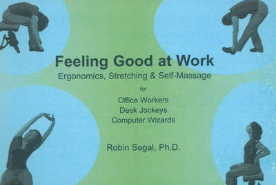 Feeling Good at Work: Ergonomics, Stretching and Self-Massage for Office Workers, Desk Jockeys and Computer Wizards by Robin Segal image