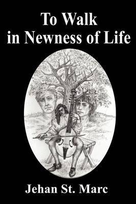 To Walk in Newness of Life on Paperback by Jehan St Marc