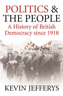 Politics and the People: A History of British Democracy Since 1918 on Hardback by Kevin Jefferys