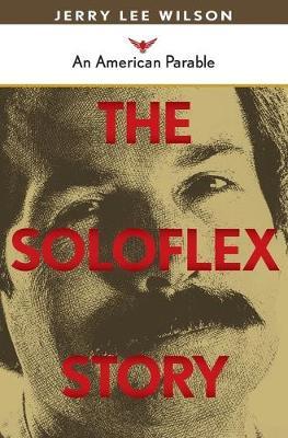 The Soloflex Story, An American Parable by Jerry Wilson image