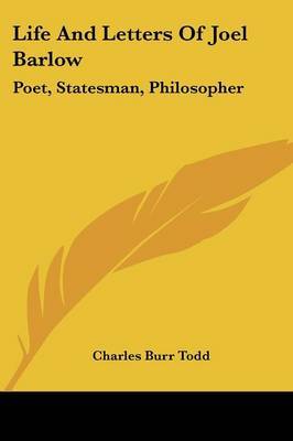 Life and Letters of Joel Barlow: Poet, Statesman, Philosopher on Paperback by Charles Burr Todd