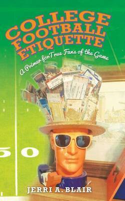 College Football Etiquette: A Primer for True Fans of the Game by Jerri a Blair image