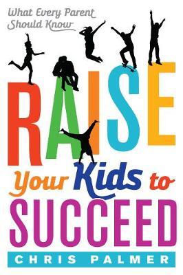 Raise Your Kids to Succeed by Chris Palmer image