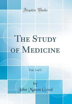 The Study of Medicine, Vol. 3 of 5 (Classic Reprint) by John Mason Good image