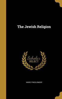 The Jewish Religion on Hardback by Moriz Friedlander