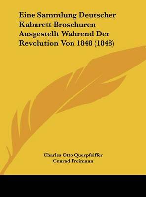 Eine Sammlung Deutscher Kabarett Broschuren Ausgestellt Wahrend Der Revolution Von 1848 (1848) on Hardback by Charles Otto Querpfeiffer