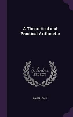 A Theoretical and Practical Arithmetic by Daniel Leach image