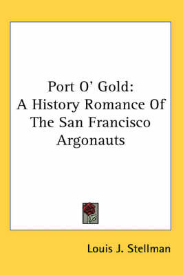 Port O' Gold: A History Romance Of The San Francisco Argonauts by Louis J. Stellman image