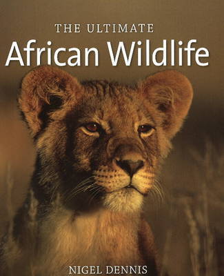 The Ultimate African Wildlife by Nigel Dennis image