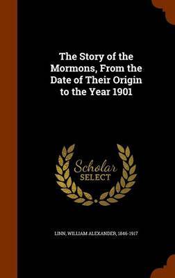 The Story of the Mormons, from the Date of Their Origin to the Year 1901 by William Alexander Linn image