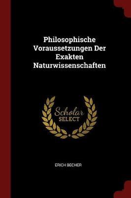 Philosophische Voraussetzungen Der Exakten Naturwissenschaften by Erich Becher image
