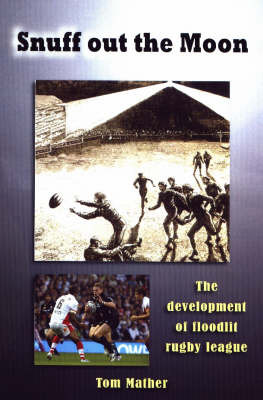 Snuff Out the Moon: The Development of Floodlit Rugby League by Tom Mather image