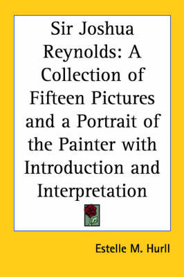 Sir Joshua Reynolds: A Collection of Fifteen Pictures and a Portrait of the Painter with Introduction and Interpretation by Estelle M ( Hurll image