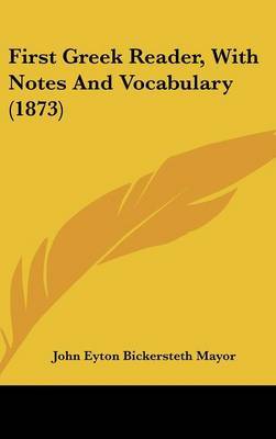 First Greek Reader, With Notes And Vocabulary (1873) on Hardback by John Eyton Bickersteth Mayor