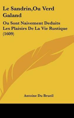 Le Sandrin,Ou Verd Galand: Ou Sont Naivement Deduits Les Plaisirs De La Vie Rustique (1609) on Hardback by Antoine Du Brueil