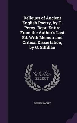 Reliques of Ancient English Poetry, by T. Percy. Repr. Entire from the Author's Last Ed. with Memoir and Critical Dissertation, by G. Gilfillan by English Poetry image