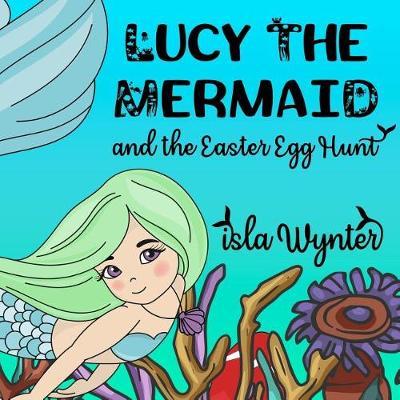 Lucy the Mermaid and the Easter Egg Hunt by Isla Wynter image