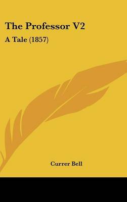 The Professor V2: A Tale (1857) on Hardback by Currer Bell