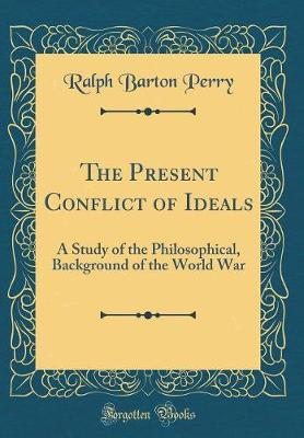 The Present Conflict of Ideals by Ralph Barton Perry image