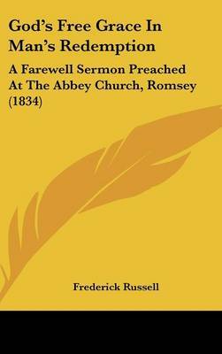 God's Free Grace in Man's Redemption: A Farewell Sermon Preached at the Abbey Church, Romsey (1834) by Frederick Russell image