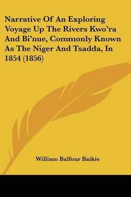 Narrative Of An Exploring Voyage Up The Rivers Kwoa -- Ra And Bia -- Nue, Commonly Known As The Niger And Tsadda, In 1854 (1856) by William Balfour Baikie image