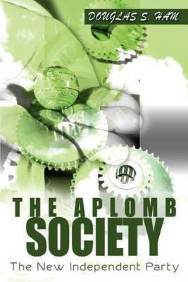 The Aplomb Society: The New Independent Party by Douglas S Ham image