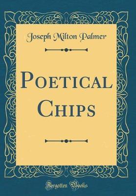 Poetical Chips (Classic Reprint) by Joseph Milton Palmer image