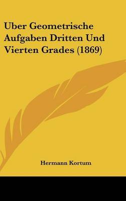 Uber Geometrische Aufgaben Dritten Und Vierten Grades (1869) on Hardback by Hermann Kortum