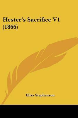 Hester's Sacrifice V1 (1866) on Paperback by Eliza Stephenson