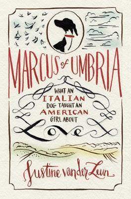 Marcus of Umbria: A Most Unusual Italian Love Story by Justine Van Der Leun image