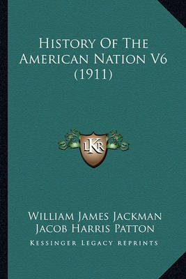 History of the American Nation V6 (1911) on Paperback by Jacob Harris Patton