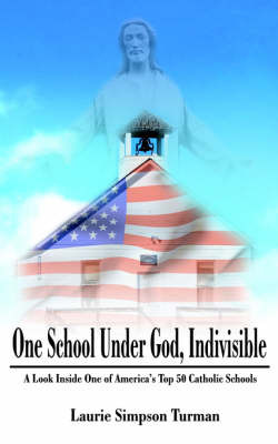 One School Under God, Indivisible: A Look Inside One of America's Top 50 Catholic Schools on Paperback by Laurie Simpson Turman