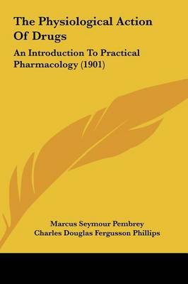 The Physiological Action of Drugs: An Introduction to Practical Pharmacology (1901) by Charles Douglas Fergusson Phillips image