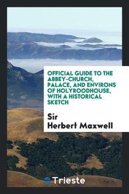 Official Guide to the Abbey-Church, Palace, and Environs of Holyroodhouse, with a Historical Sketch by Sir Herbert Maxwell image