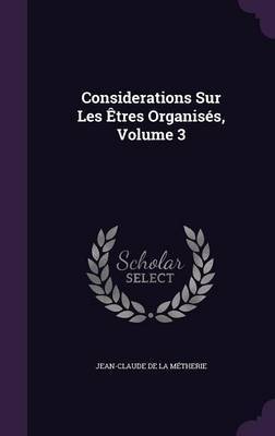 Considerations Sur Les Etres Organises, Volume 3 on Hardback by Jean-Claude De La Metherie