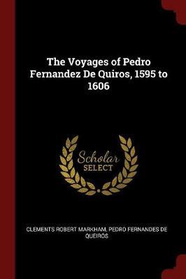 The Voyages of Pedro Fernandez de Quiros, 1595 to 1606 by Clements Robert Markham