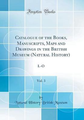 Catalogue of the Books, Manuscripts, Maps and Drawings in the British Museum (Natural History), Vol. 3 by Natural History British Museum image