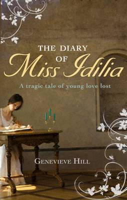 The Diary of Miss Idilia: A Tragic Tale of Young Love Lost on Hardback by Genevieve Hill