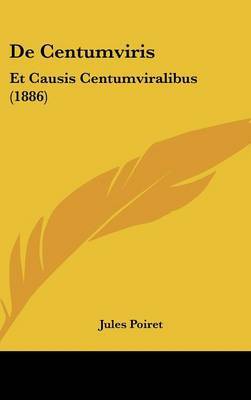 de Centumviris: Et Causis Centumviralibus (1886) on Hardback by Jules Poiret