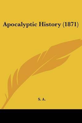 Apocalyptic History (1871) on Paperback by S A