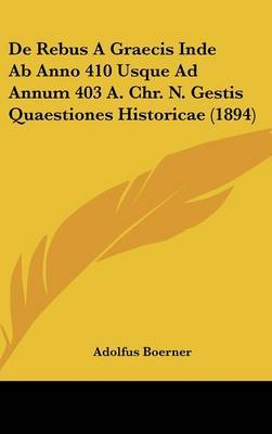 de Rebus a Graecis Inde AB Anno 410 Usque Ad Annum 403 A. Chr. N. Gestis Quaestiones Historicae (1894) on Hardback by Adolfus Boerner