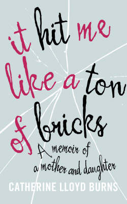 It Hit Me Like a Ton of Bricks: A Memoir of a Mother and Daughter on Hardback by Catherine L. Burns